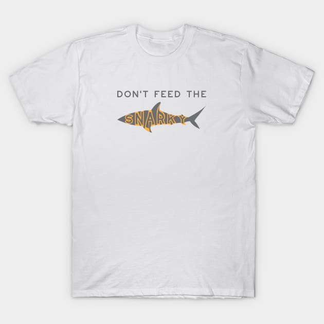 Funny Don't Feed the Snarky T-Shirt by whyitsme